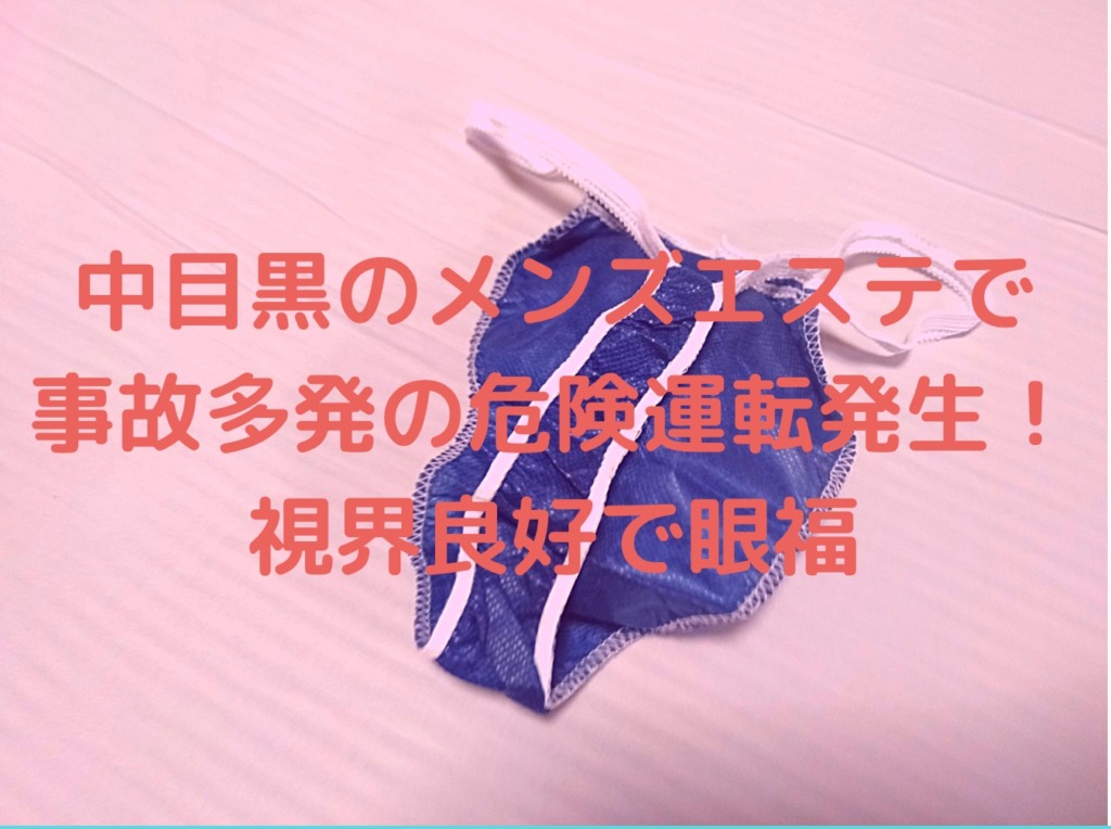 【再訪男子】中目黒のメンズエステで事故多発の危険運転発生!視界良好で眼福