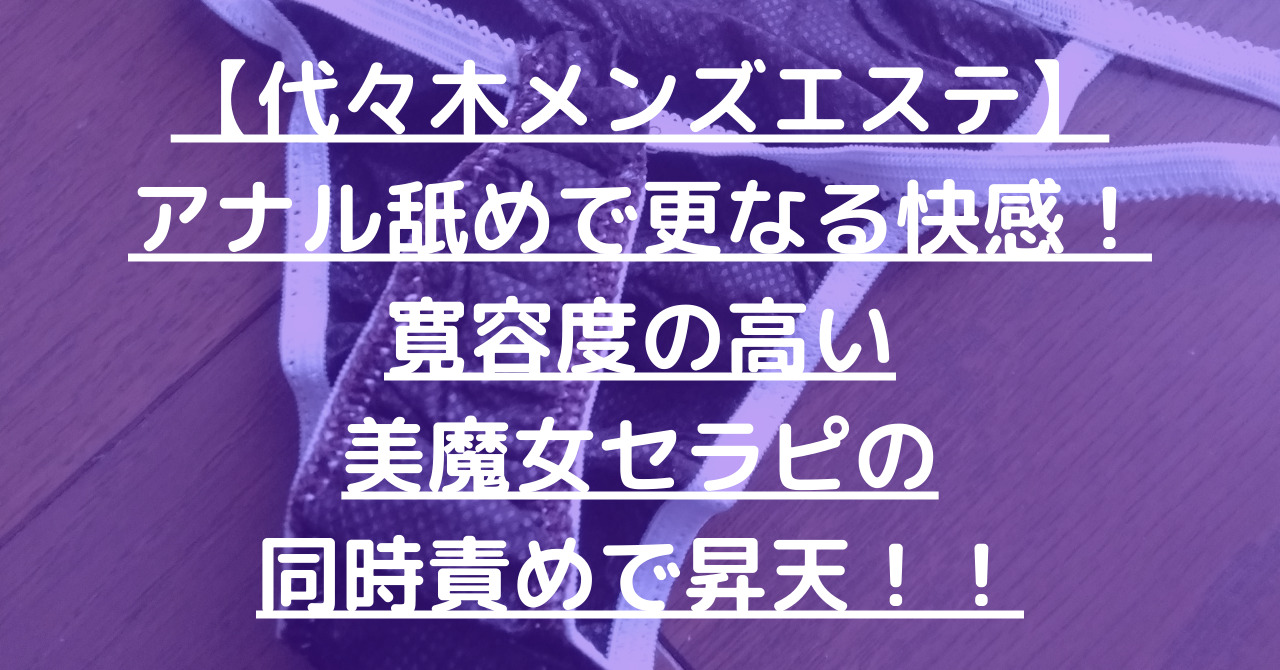 【代々木メンズエステ】アナル舐めで更なる快感！寛容度の高い美魔女セラピの同時責めで昇天！！