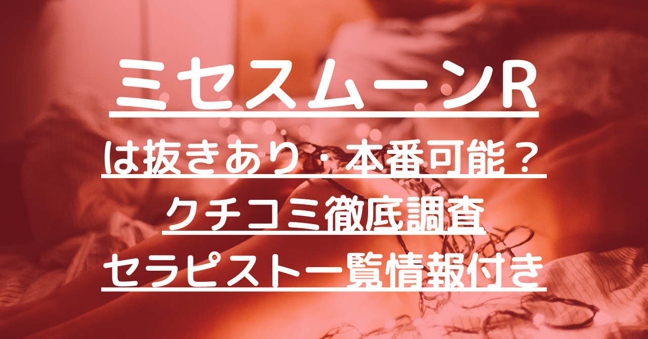 ミセスムーンRで抜きあり調査【堺筋本町・日本橋・谷町・堺東・和歌山】あきの本番可能か徹底リサーチ！【抜けるセラピスト一覧】