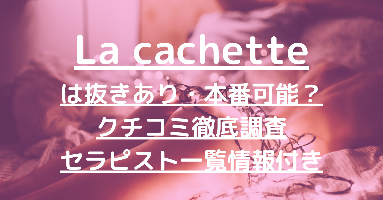 La cachette（ラ カシェット）で抜きあり調査【百人町・北新宿・大久保】端本ちなみは本番あり？【抜けるセラピスト一覧】