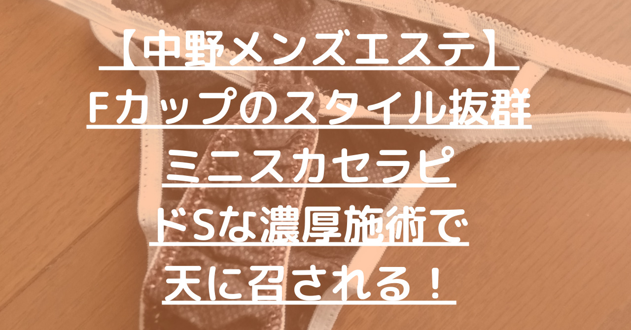 【中野メンズエステ】Fカップのスタイル抜群ミニスカセラピ！ドSな濃厚施術で天に召される！