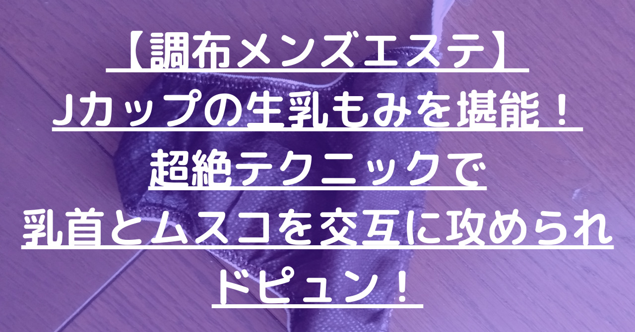 【調布メンズエステ】Jカップの生乳もみを堪能！超絶テクニックで乳首とムスコを交互に攻められドピュン！