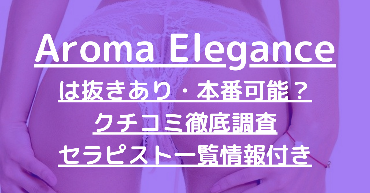 Aroma Elegance（アロマエレガンス）で抜きあり調査【新宿」るなは本番ありなのか？【メンエス一覧】