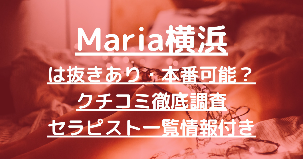 Maria横浜（マリアヨコハマ）で抜きあり調査【横浜】中条は本番できるのか？【抜けるセラピスト一覧】