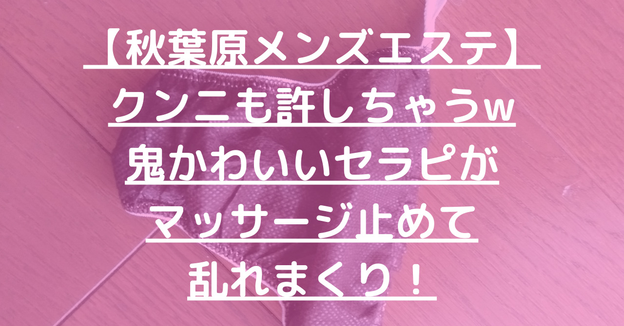 【秋葉原メンズエステ】クンニも許しちゃうw鬼かわいいセラピがマッサージ止めて乱れまくり！