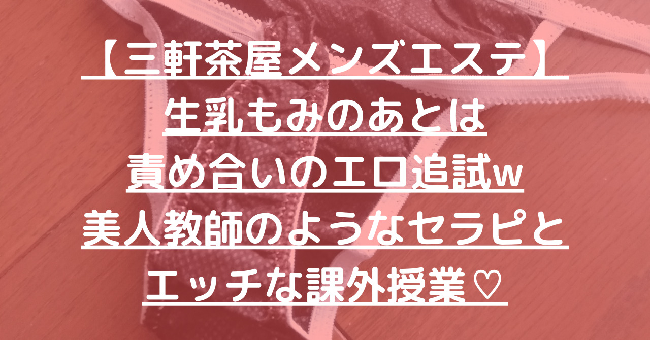 【三軒茶屋メンズエステ】生乳もみのあとは責め合いのエロ追試w美人教師のようなセラピとエッチな課外授業♡