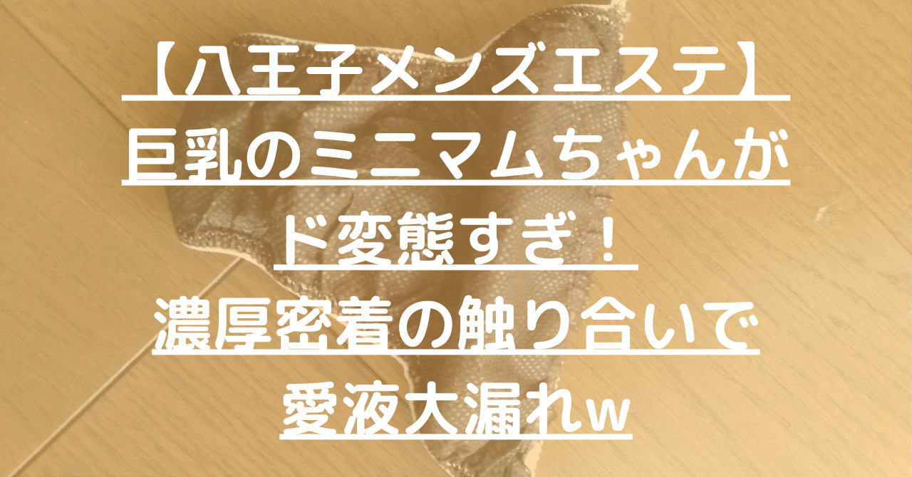 【八王子メンズエステ】巨乳のミニマムちゃんがド変態すぎ！濃厚密着の触り合いで愛液大漏れw