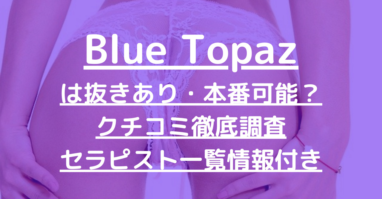Blue Topaz（ブルートパーズ）で抜きあり調査【京都】一ノ瀬ひいらぎは本番ありなのか？【抜けるセラピスト一覧】