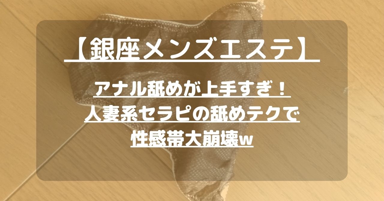 【銀座メンズエステ】アナル舐めが上手すぎ！人妻系セラピの舐めテクで性感帯大崩壊w