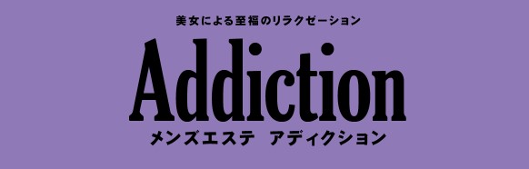 Addiction｜四谷メンズエステ